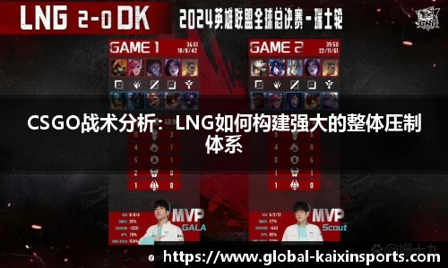 CSGO战术分析：LNG如何构建强大的整体压制体系